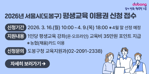 2026년 서울시(도봉구) 평생교육 이용권 신청 접수 <br /> ?? 신청기간:2026. 3. 16. (월) 10:00 ~ 4. 9. (목) 18:00 ※4월 말 선정 예정<br /> ?? 지원내용: 1인당 평생교육 강좌(온?오프라인)교육비35만원 포인트 지급 ※농협‘채움’카드 이용<br /> ?? 신청문의: 도봉구청 교육지원과(02-2091-2338)<br /> - 새창열기