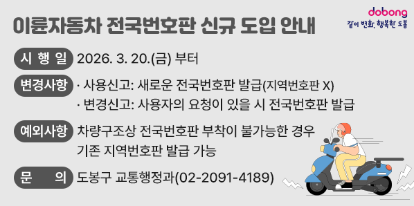 이륜자동차 전국번호판 신규 도입 안내이륜자동차 전국번호판 신규 도입 안내<br /><br />○ 시행일: 2026. 3. 20.(금) 부터<br />○ 변경사항:<br />   1) 사용신고: 새로운 전국번호판 발급(지역번호판 X)<br />   2) 변경신고: 사용자의 요청이 있을 시. 전국번호판 발급<br />○ 예외사항:<br />   차량구조상 전국번호판 부착이 불가능한 경우 기존 지역번호판 <br />   발급 가능<br /> - 새창열기