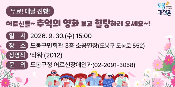 어르신들~ 추억의 영화 보고 힐링하러 오세요~!<br />○ 일  시: 2026. 9. 30.(수) 15:00<br />○ 장  소: 도봉구민회관 3층 소공연장(도봉구 도봉로 552) <br />○ 대  상: 관내 60세 이상 어르신 및 동반가족<br />○ 상영작:‘타워’(2012)  <br />○ 이용료: 무료 (선착순 190명) <br />○ 문  의: 도봉구청 어르신장애인과 (☎ 2091-3058)