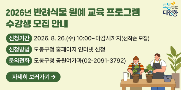 2026년 반려식물 원예 교육 프로그램 수강생 모집 안내 <br /> ? 신청기간: 2026. 8. 26.(수) 10:00∼마감시까지(선착순 모집)<br /> ? 문의전화: 도봉구청 공원여가과 ☎ 02-2091-3792 - 새창열기