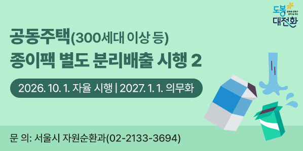 공동주택(300세대 이상 등) 종이팩 별도 분리배출 시행 2<br /><br />026. 10. 1. 자율 시행 / 2027. 1. 1. 의무화 <br /><br />문의: 서울시 자원순환과(02-2133-3694)<br />